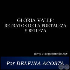 GLORIA VALLE: RETRATOS DE LA FORTALEZA Y BELLEZA -  Por DELFINA ACOSTA - Jueves, 24 de Diciembre de 2009